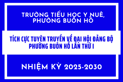 Trường Tiểu học Y Nuê, Phường Buôn Hồ, Tỉnh Đắk Lắk: Chủ động, tích cực trong công tác tuyên truyền Đại hội Đảng bộ Phường Buôn Hồ lần thứ I, nhiệm kỳ 2025-2030
